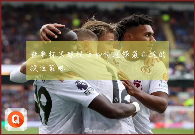 世界杯买球投注如何选择最合适的投注策略