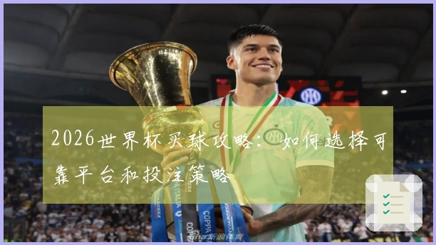 2026世界杯买球攻略:如何选择可靠平台和投注策略