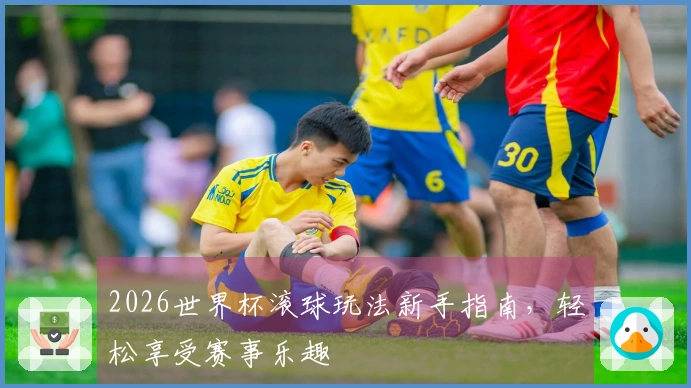 2026世界杯滚球玩法新手指南，轻松享受赛事乐趣