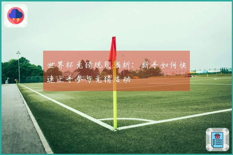 世界杯竞猜规则浅析:新手如何快速上手参与竞猜活动